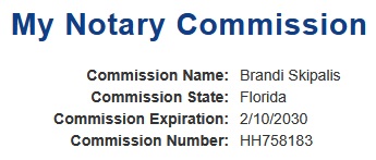 My Notary Commission Commission Name: Brandi Skipalis Commission State: Florida Commission Expiration: 02/10/2030 Commission Number: HH758183